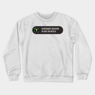 Achievement Unlocked 40 days on netflix Crewneck Sweatshirt